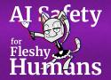 AI Safety for Fleshy Humans: a whirlwind tour